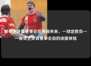 爱奇艺体育赛事会员解锁未来，一球定胜负——爱奇艺体育赛事会员的深度体验
