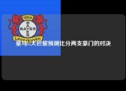 皇马vs大巴黎预测比分两支豪门的对决