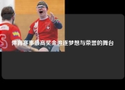 体育赛事最高奖金追逐梦想与荣誉的舞台