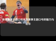 体育赛事主题口号体育赛事主题口号的魅力与启示