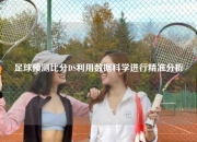 足球预测比分DS利用数据科学进行精准分析