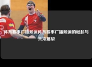 体育赛事广播频道体育赛事广播频道的崛起与未来展望