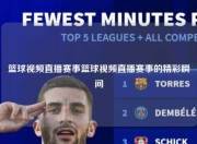 篮球视频直播赛事篮球视频直播赛事的精彩瞬间