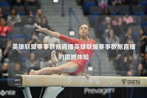 英雄联盟赛事数据直播英雄联盟赛事数据直播的震撼体验