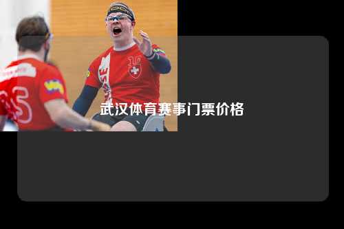 武汉体育赛事门票价格