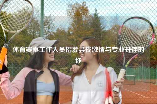 体育赛事工作人员招募寻找激情与专业并存的你