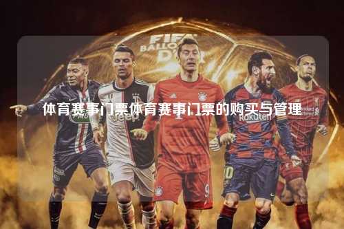 体育赛事门票体育赛事门票的购买与管理