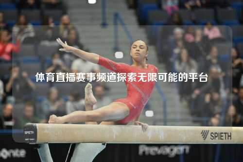 体育直播赛事频道探索无限可能的平台