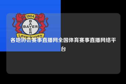各地协会赛事直播网全国体育赛事直播网络平台