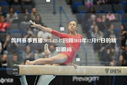 鸽网赛事直播2018-12-17回顾2018年12月17日的精彩瞬间