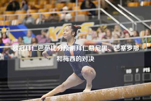 欧冠拜仁巴萨比分预测拜仁慕尼黑、巴塞罗那和梅西的对决