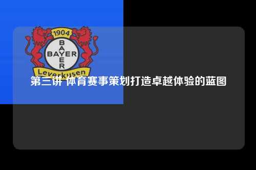 第三讲 体育赛事策划打造卓越体验的蓝图