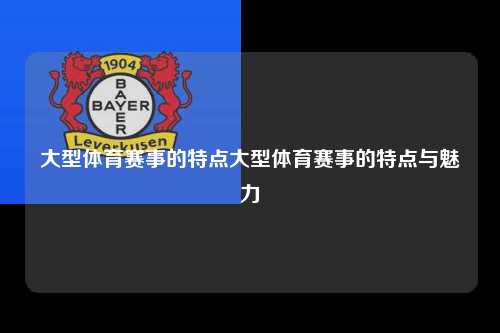 大型体育赛事的特点大型体育赛事的特点与魅力