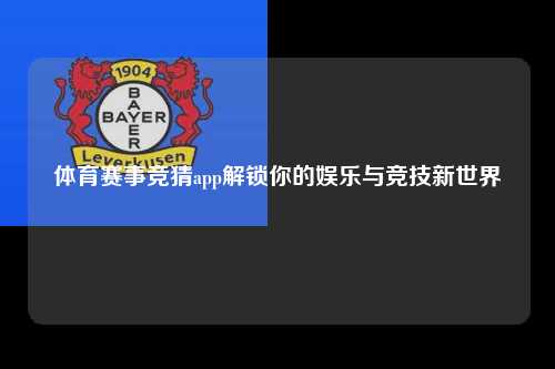 体育赛事竞猜app解锁你的娱乐与竞技新世界