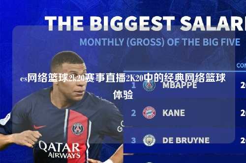 es网络篮球2k20赛事直播2K20中的经典网络篮球体验