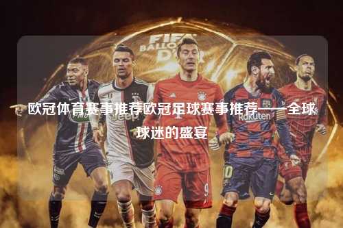 欧冠体育赛事推荐欧冠足球赛事推荐——全球球迷的盛宴