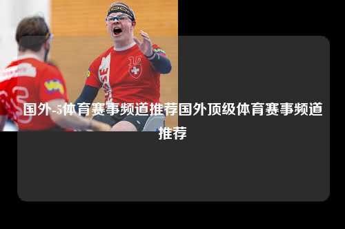 国外-5体育赛事频道推荐国外顶级体育赛事频道推荐