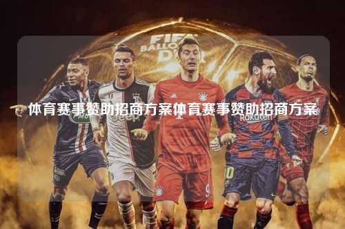 体育赛事赞助招商方案体育赛事赞助招商方案