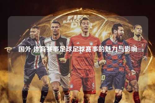 国外 体育赛事足球足球赛事的魅力与影响