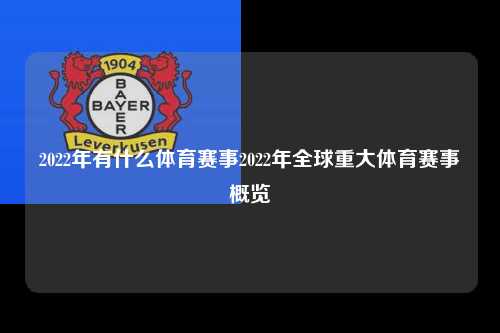 2022年有什么体育赛事2022年全球重大体育赛事概览