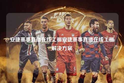 安捷赛事直播在线工棚安捷赛事直播在线工棚解决方案