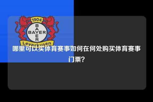 哪里可以买体育赛事如何在何处购买体育赛事门票？