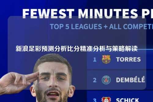 新浪足彩预测分析比分精准分析与策略解读