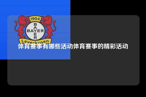 体育赛事有哪些活动体育赛事的精彩活动
