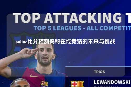 online比分预测揭秘在线竞猜的未来与挑战