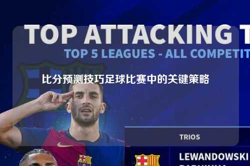 比分预测技巧足球比赛中的关键策略