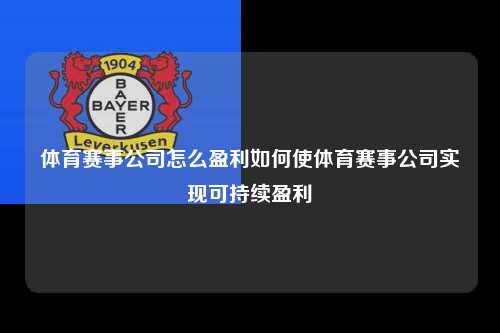 体育赛事公司怎么盈利如何使体育赛事公司实现可持续盈利