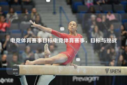 电竞体育赛事目标电竞体育赛事，目标与挑战