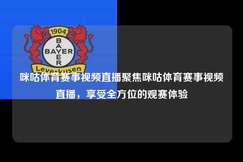 咪咕体育赛事视频直播聚焦咪咕体育赛事视频直播，享受全方位的观赛体验
