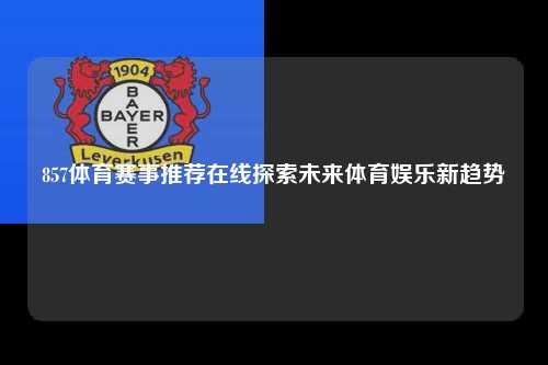857体育赛事推荐在线探索未来体育娱乐新趋势