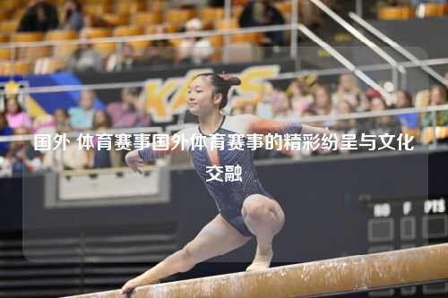 国外 体育赛事国外体育赛事的精彩纷呈与文化交融