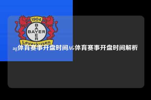 ag体育赛事开盘时间AG体育赛事开盘时间解析