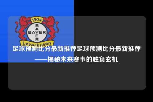 足球预测比分最新推荐足球预测比分最新推荐——揭秘未来赛事的胜负玄机