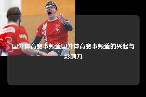 国外体育赛事频道国外体育赛事频道的兴起与影响力