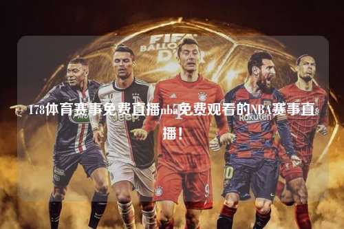 178体育赛事免费直播nba免费观看的NBA赛事直播！