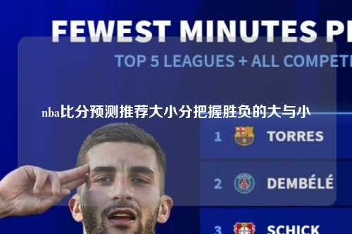 nba比分预测推荐大小分把握胜负的大与小