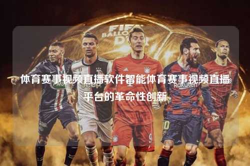 体育赛事视频直播软件智能体育赛事视频直播平台的革命性创新