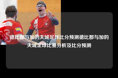 德比郡与加的夫城足球比分预测德比郡与加的夫城足球比赛分析及比分预测