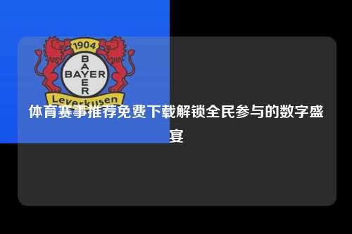 体育赛事推荐免费下载解锁全民参与的数字盛宴