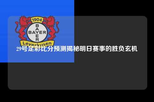 29号足彩比分预测揭秘明日赛事的胜负玄机
