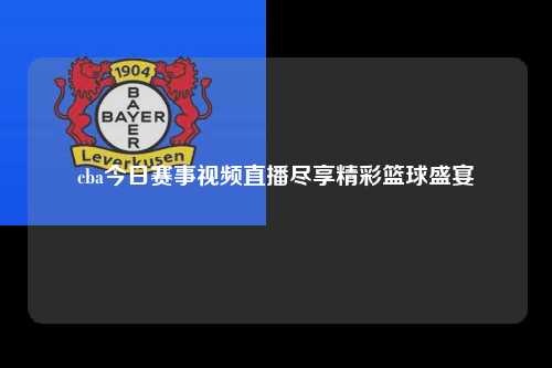 cba今日赛事视频直播尽享精彩篮球盛宴