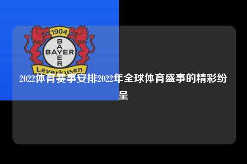 2022体育赛事安排2022年全球体育盛事的精彩纷呈