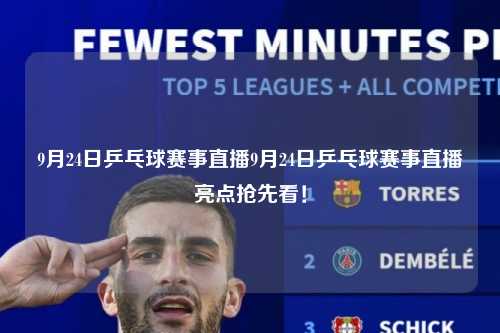 9月24日乒乓球赛事直播9月24日乒乓球赛事直播亮点抢先看！