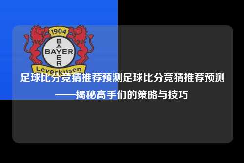 足球比分竞猜推荐预测足球比分竞猜推荐预测——揭秘高手们的策略与技巧
