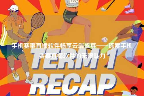 手机赛事直播软件畅享云端盛宴——探索手机赛事直播软件的无限魅力