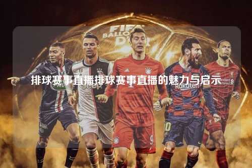 排球赛事直播排球赛事直播的魅力与启示